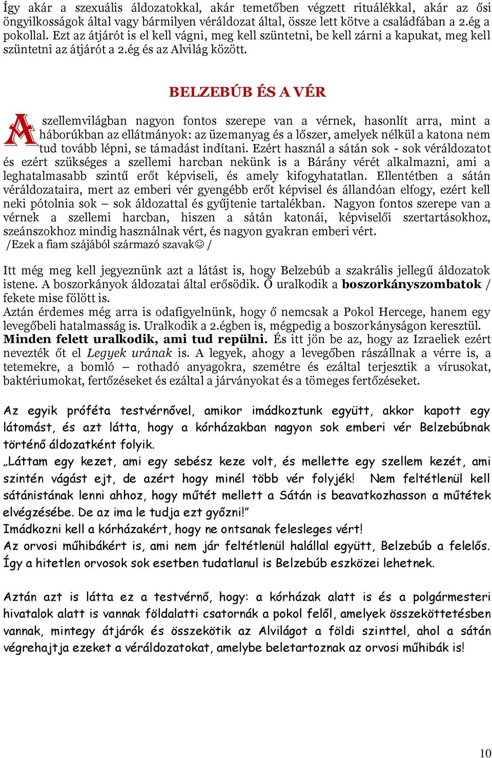 BELZEBÚB ÉS A VÉR A szellemvilágban nagyon fontos szerepe van a vérnek, hasonlít arra, mint a háborúkban az ellátmányok: az üzemanyag és a lőszer, amelyek nélkül a katona nem tud tovább lépni, se