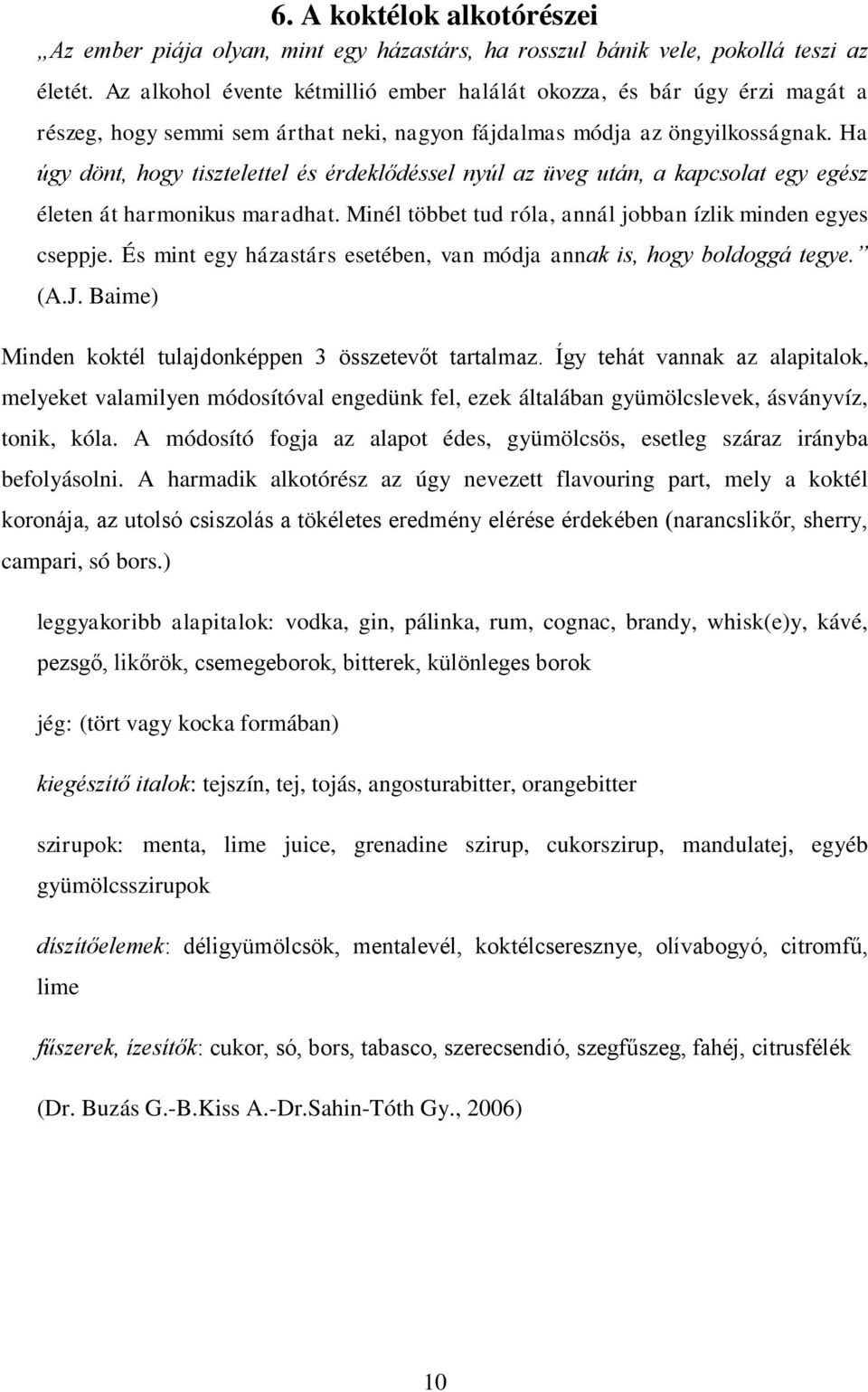 Ha úgy dönt, hogy tisztelettel és érdeklődéssel nyúl az üveg után, a kapcsolat egy egész életen át harmonikus maradhat. Minél többet tud róla, annál jobban ízlik minden egyes cseppje.