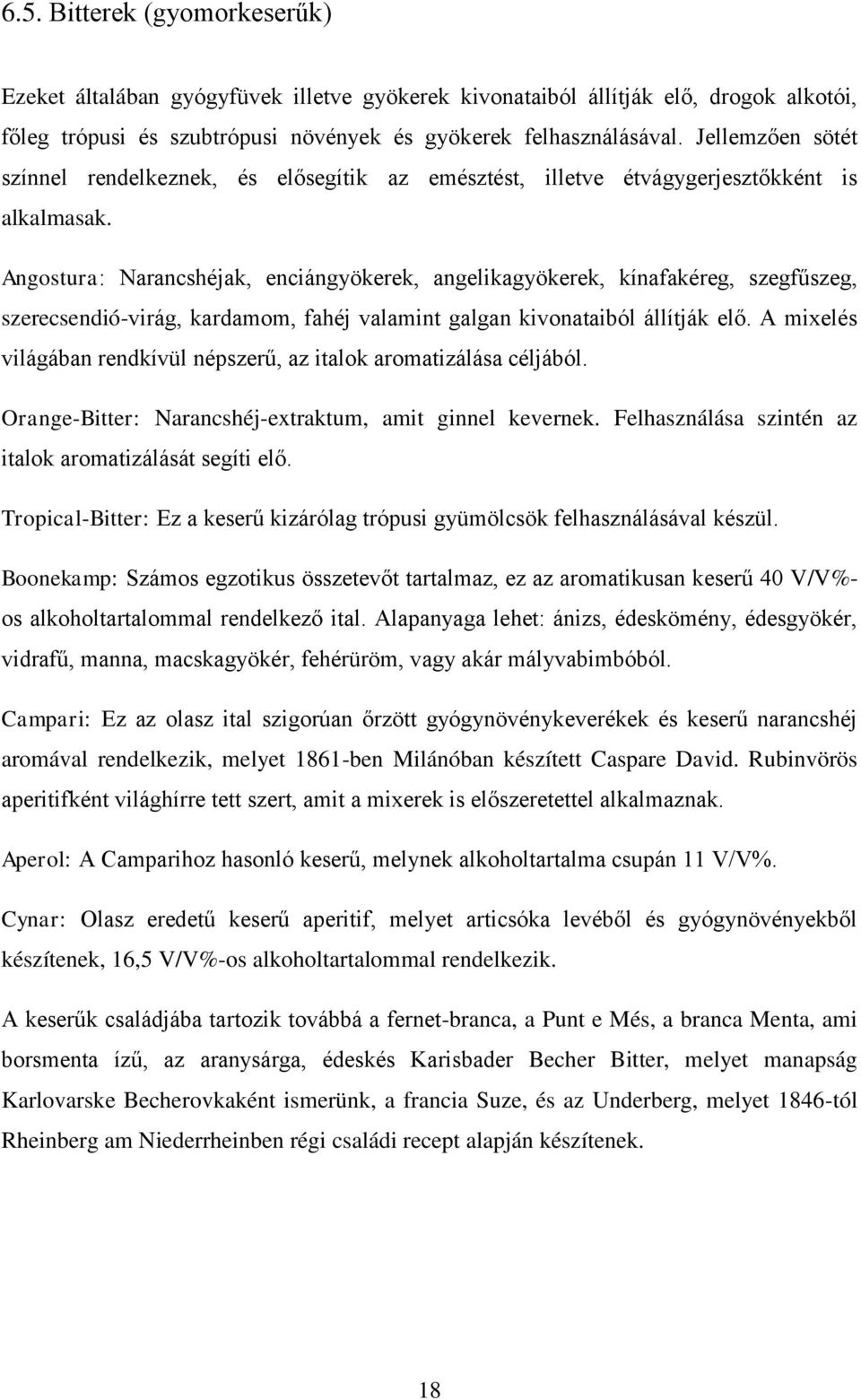 Angostura: Narancshéjak, enciángyökerek, angelikagyökerek, kínafakéreg, szegfűszeg, szerecsendió-virág, kardamom, fahéj valamint galgan kivonataiból állítják elő.