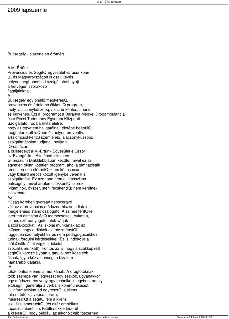 Ezt a programot a Baranya Megyei Drogambulancia és a Pécsi Tudomány Egyetem Központi Szolgáltató Irodája hívta életre, hogy az egyetem hallgatóinak életébe beépülq, meghatározott idqben és helyen