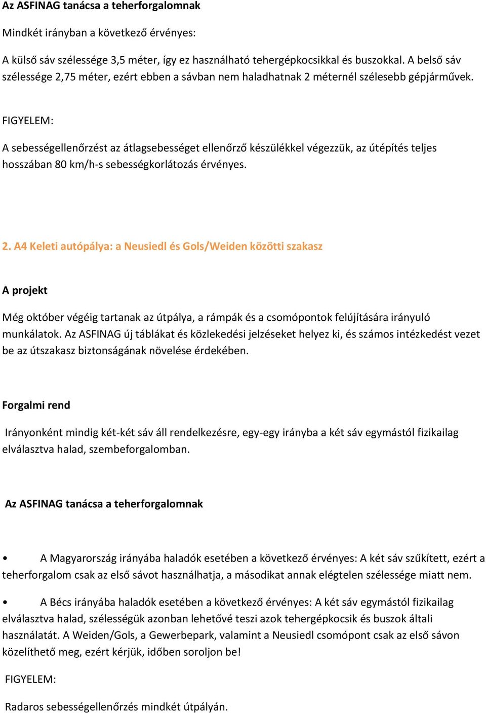 FIGYELEM: A sebességellenőrzést az átlagsebességet ellenőrző készülékkel végezzük, az útépítés teljes hosszában 80 km/h-s sebességkorlátozás érvényes. 2.