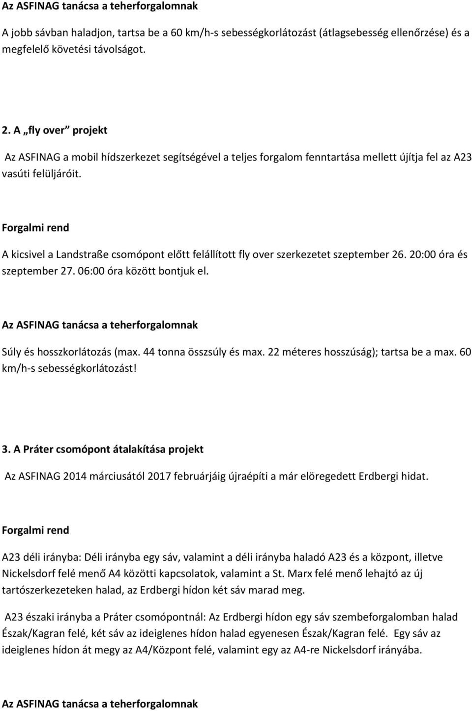 A kicsivel a Landstraße csomópont előtt felállított fly over szerkezetet szeptember 26. 20:00 óra és szeptember 27. 06:00 óra között bontjuk el. Súly és hosszkorlátozás (max. 44 tonna összsúly és max.