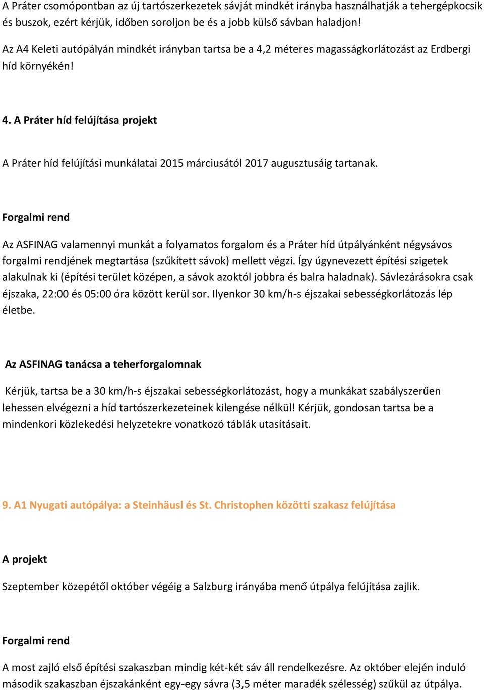 Az ASFINAG valamennyi munkát a folyamatos forgalom és a Práter híd útpályánként négysávos forgalmi rendjének megtartása (szűkített sávok) mellett végzi.