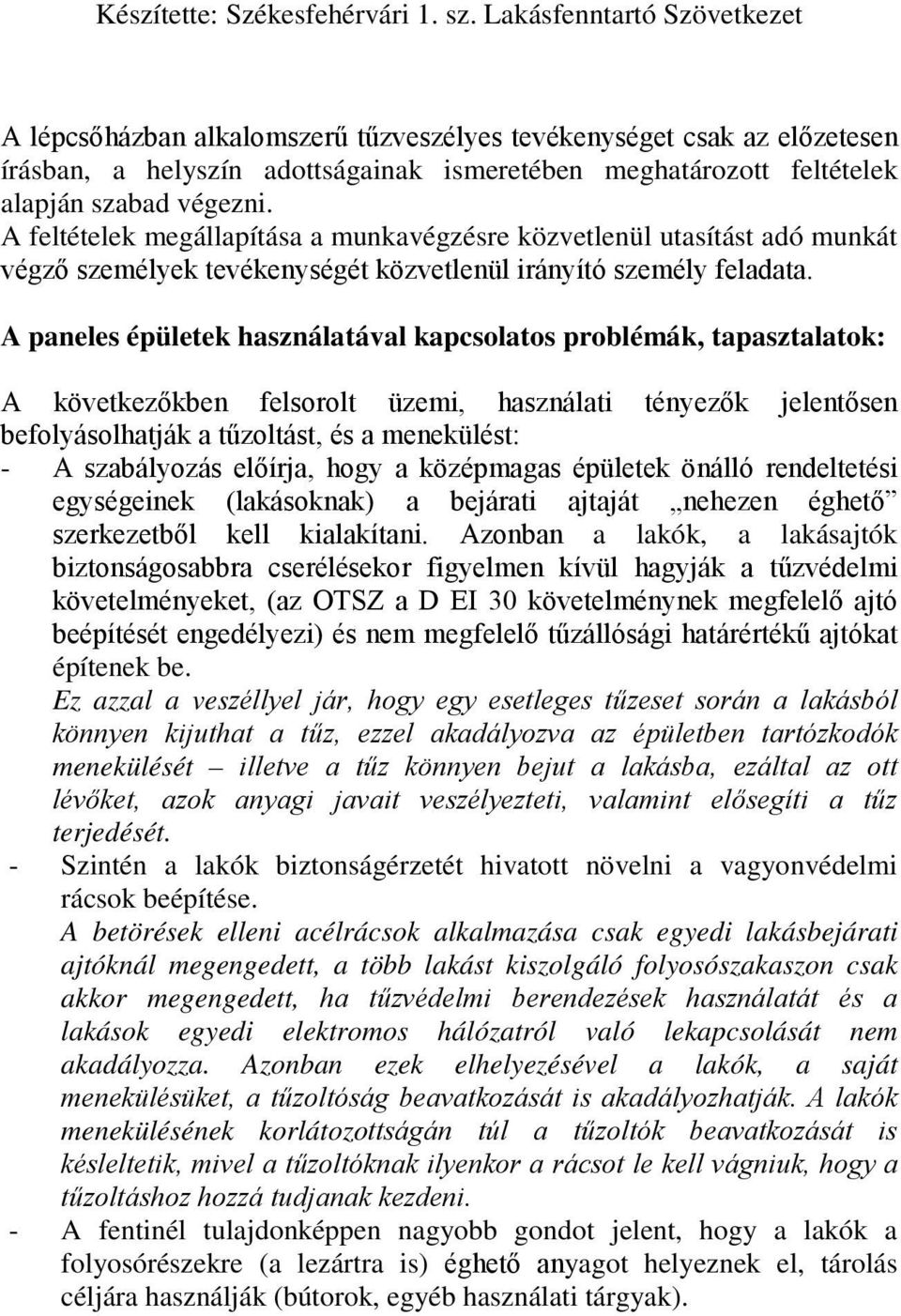 A paneles épületek használatával kapcsolatos problémák, tapasztalatok: A következőkben felsorolt üzemi, használati tényezők jelentősen befolyásolhatják a tűzoltást, és a menekülést: - A szabályozás