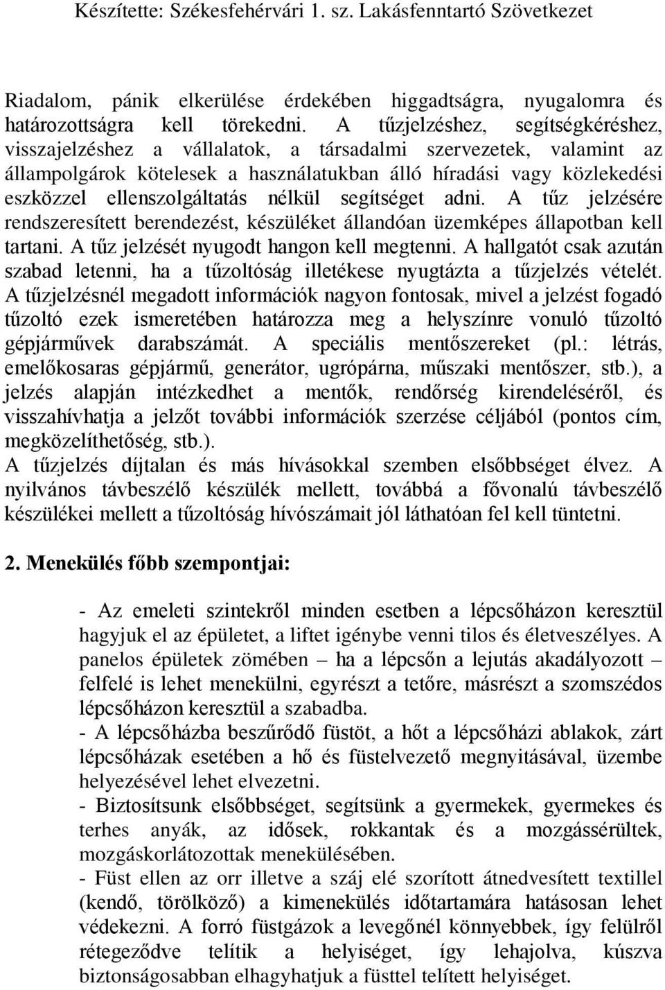 ellenszolgáltatás nélkül segítséget adni. A tűz jelzésére rendszeresített berendezést, készüléket állandóan üzemképes állapotban kell tartani. A tűz jelzését nyugodt hangon kell megtenni.