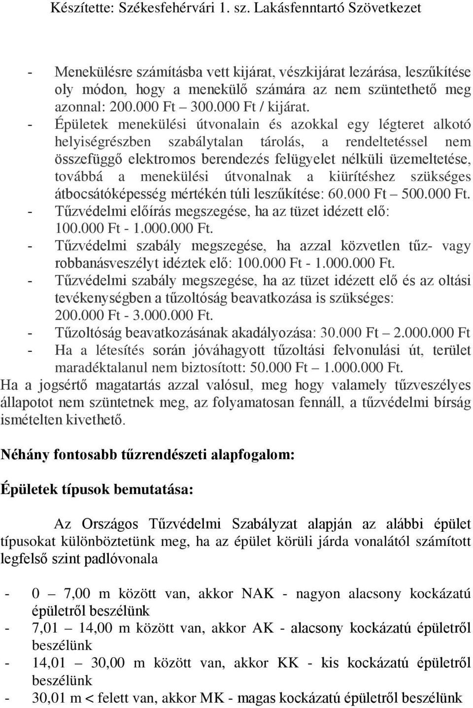 menekülési útvonalnak a kiürítéshez szükséges átbocsátóképesség mértékén túli leszűkítése: 60.000 Ft 500.000 Ft. - Tűzvédelmi előírás megszegése, ha az tüzet idézett elő: 100.000 Ft - 1.000.000 Ft. - Tűzvédelmi szabály megszegése, ha azzal közvetlen tűz- vagy robbanásveszélyt idéztek elő: 100.