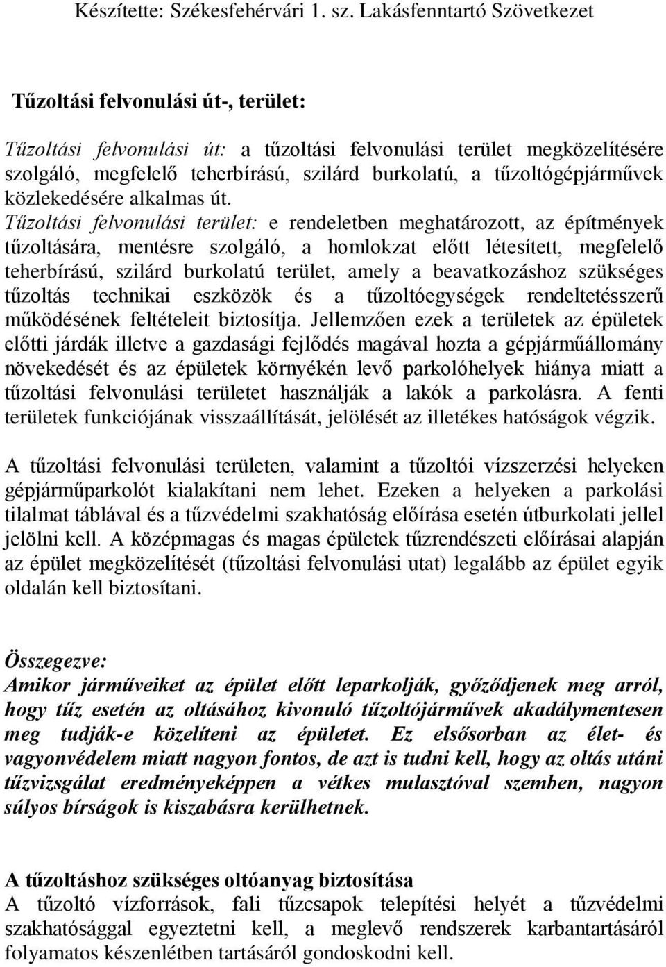 Tűzoltási felvonulási terület: e rendeletben meghatározott, az építmények tűzoltására, mentésre szolgáló, a homlokzat előtt létesített, megfelelő teherbírású, szilárd burkolatú terület, amely a