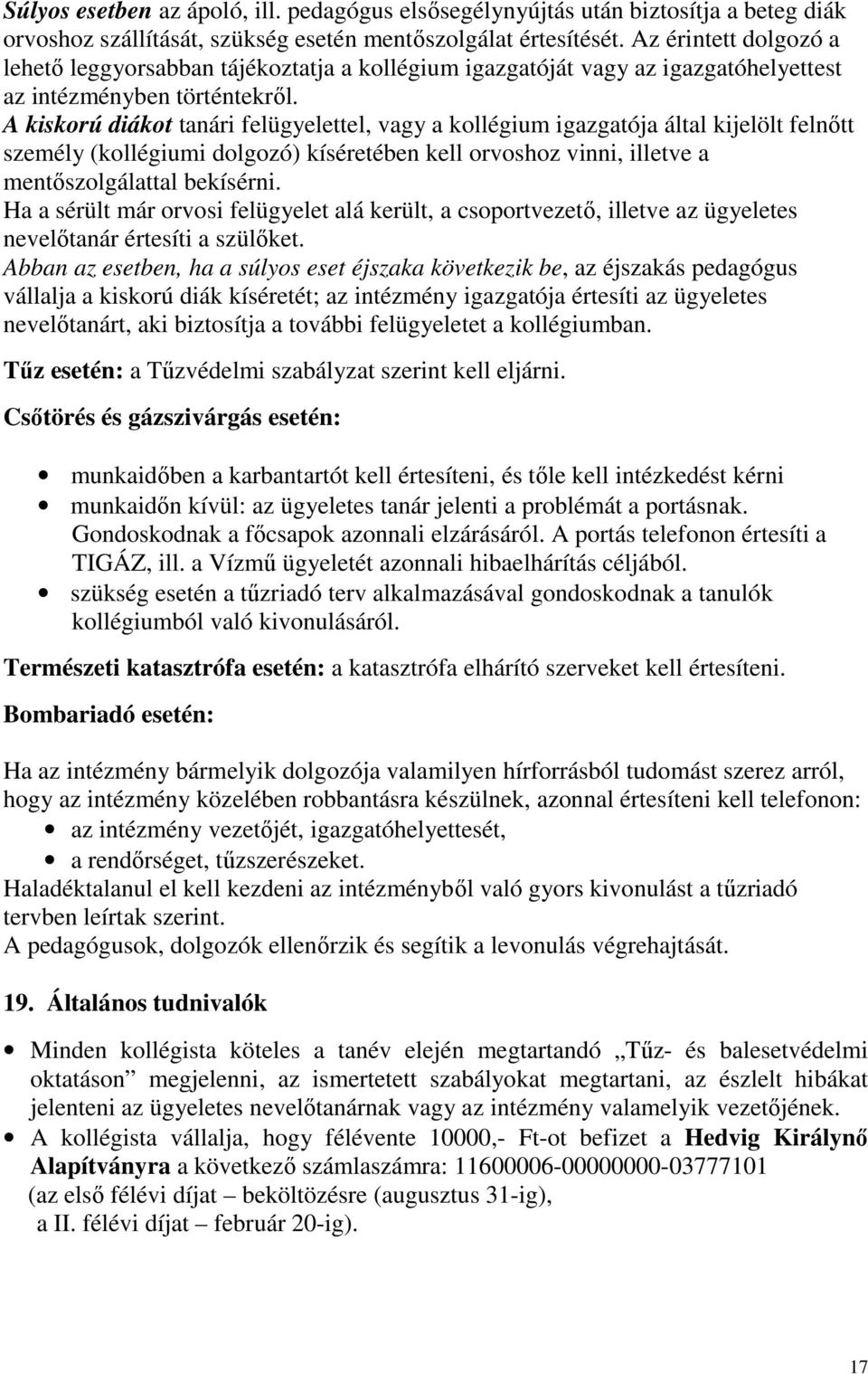 A kiskorú diákot tanári felügyelettel, vagy a kollégium igazgatója által kijelölt felnőtt személy (kollégiumi dolgozó) kíséretében kell orvoshoz vinni, illetve a mentőszolgálattal bekísérni.