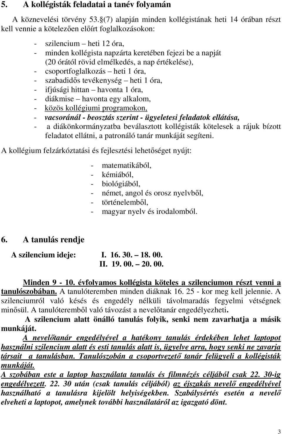 rövid elmélkedés, a nap értékelése), - csoportfoglalkozás heti 1 óra, - szabadidős tevékenység heti 1 óra, - ifjúsági hittan havonta 1 óra, - diákmise havonta egy alkalom, - közös kollégiumi