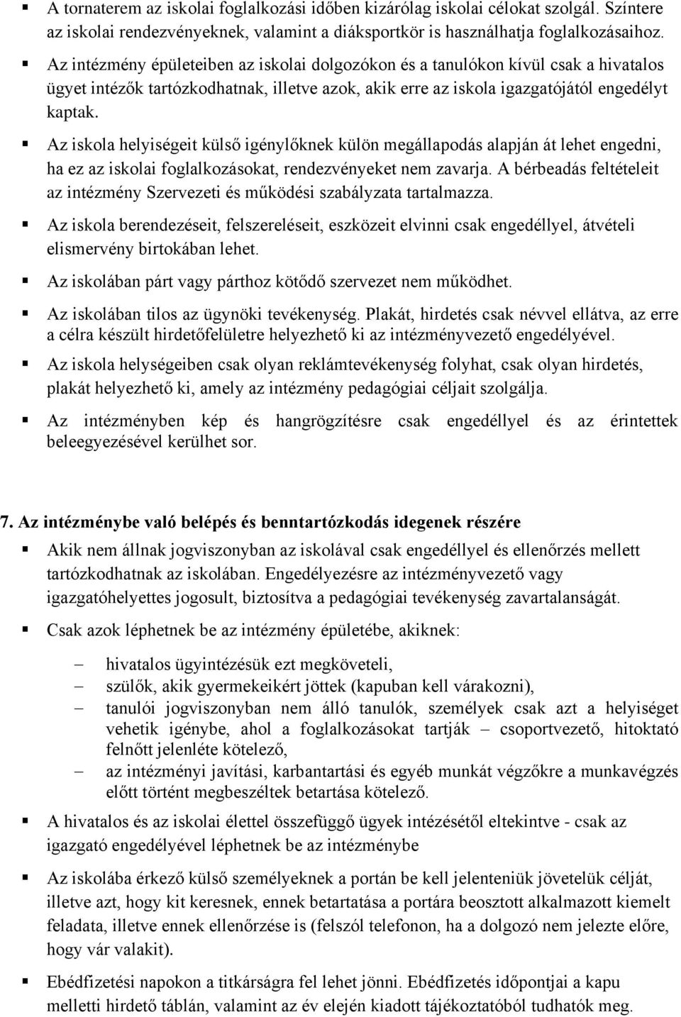 Az iskola helyiségeit külső igénylőknek külön megállapodás alapján át lehet engedni, ha ez az iskolai foglalkozásokat, rendezvényeket nem zavarja.