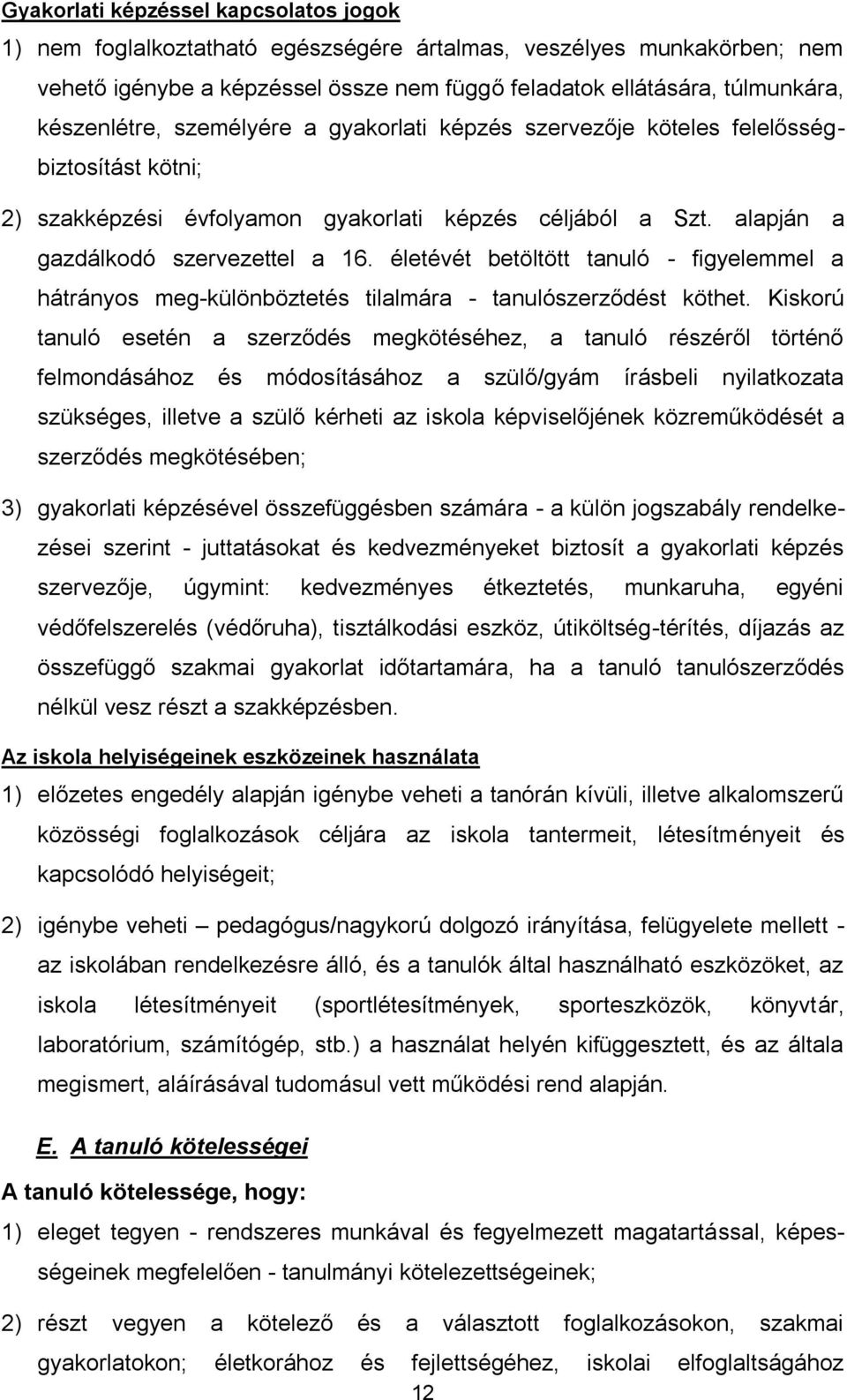 életévét betöltött tanuló - figyelemmel a hátrányos meg-különböztetés tilalmára - tanulószerződést köthet.