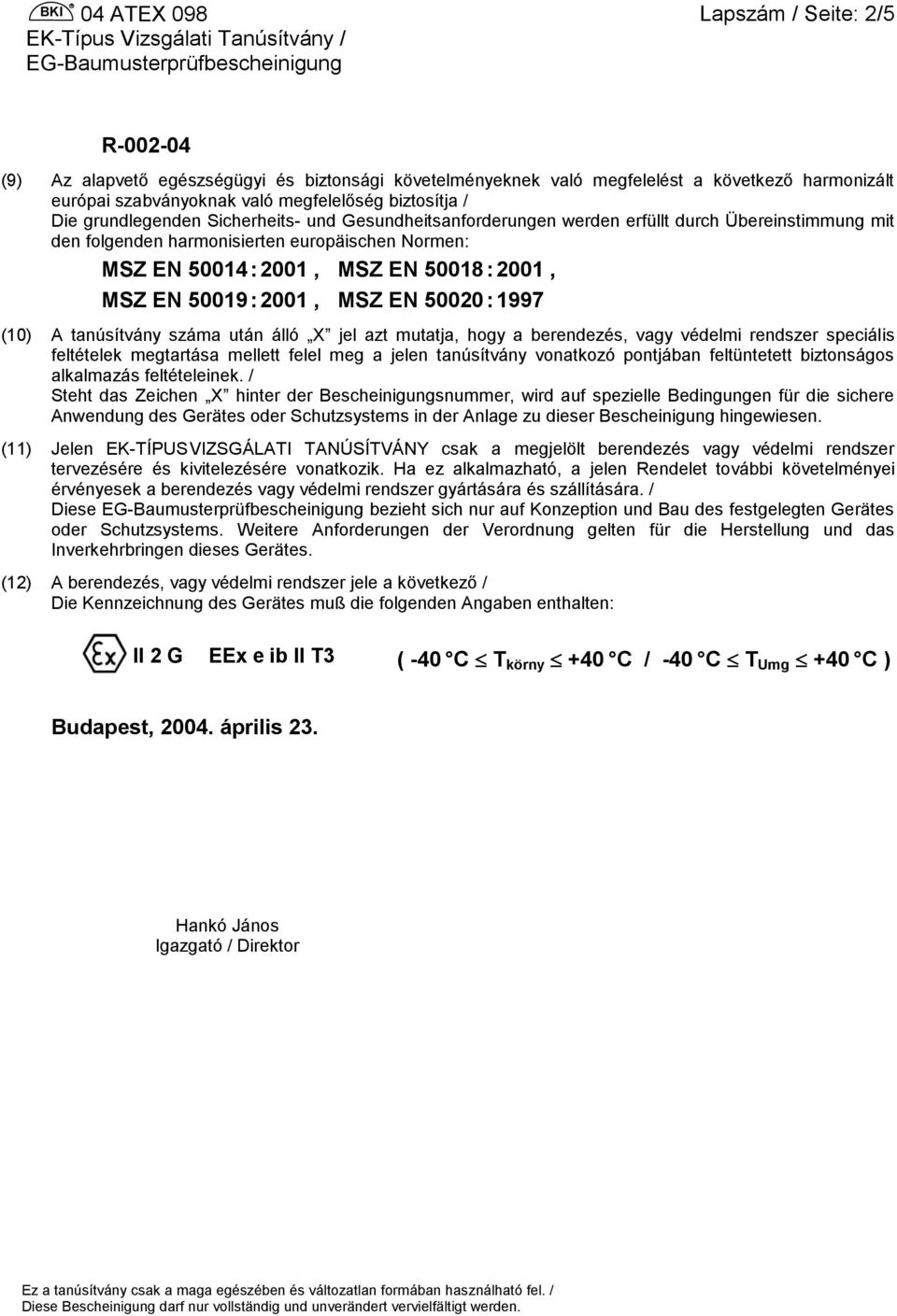 50019 : 2001, MSZ EN 50020 : 1997 (10) A tanúsítvány száma után álló X jel azt mutatja, hogy a berendezés, vagy védelmi rendszer speciális feltételek megtartása mellett felel meg a jelen tanúsítvány