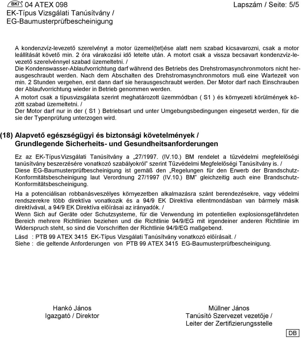 / Die Kondenswasser-Ablaufvorrichtung darf während des Betriebs des Drehstromasynchronmotors nicht herausgeschraubt werden. Nach dem Abschalten des Drehstromasynchronmotors muß eine Wartezeit von min.