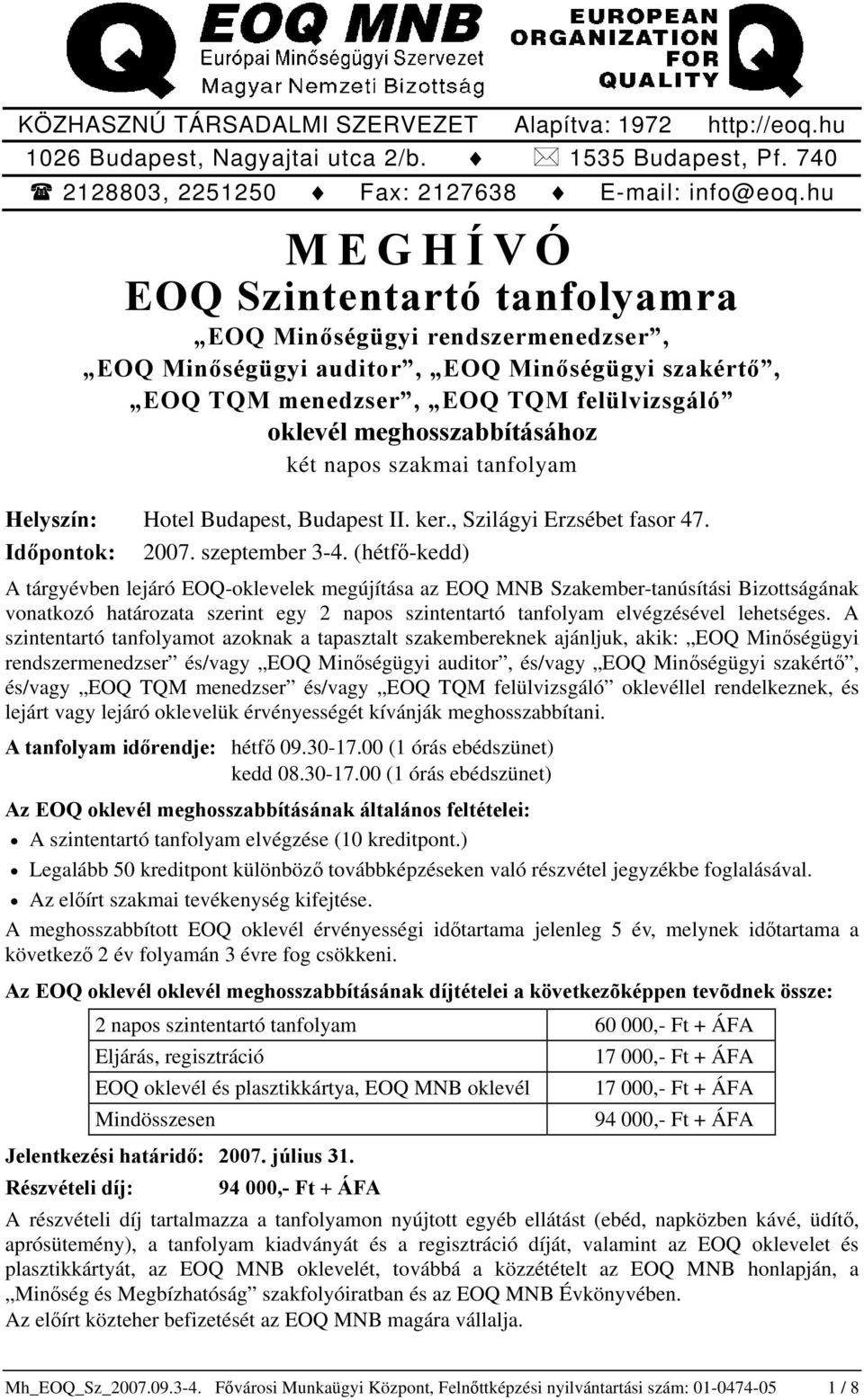 napos szakmai tanfolyam Helyszín: Hotel Budapest, Budapest II. ker., Szilágyi Erzsébet fasor 47. Időpontok: 2007. szeptember 3-4.