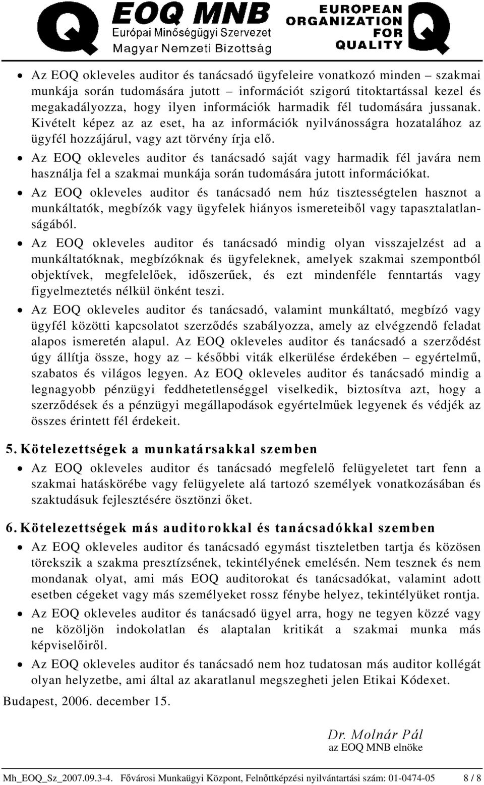 Az EOQ okleveles auditor és tanácsadó saját vagy harmadik fél javára nem használja fel a szakmai munkája során tudomására jutott információkat.