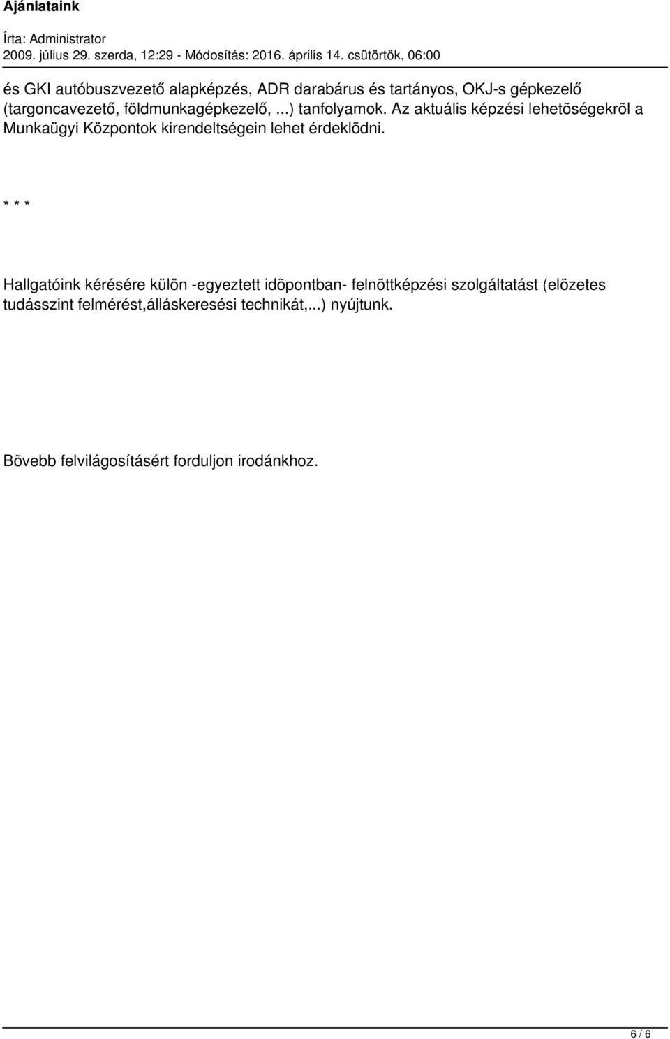 Az aktuális képzési lehetõségekrõl a Munkaügyi Központok kirendeltségein lehet érdeklõdni.