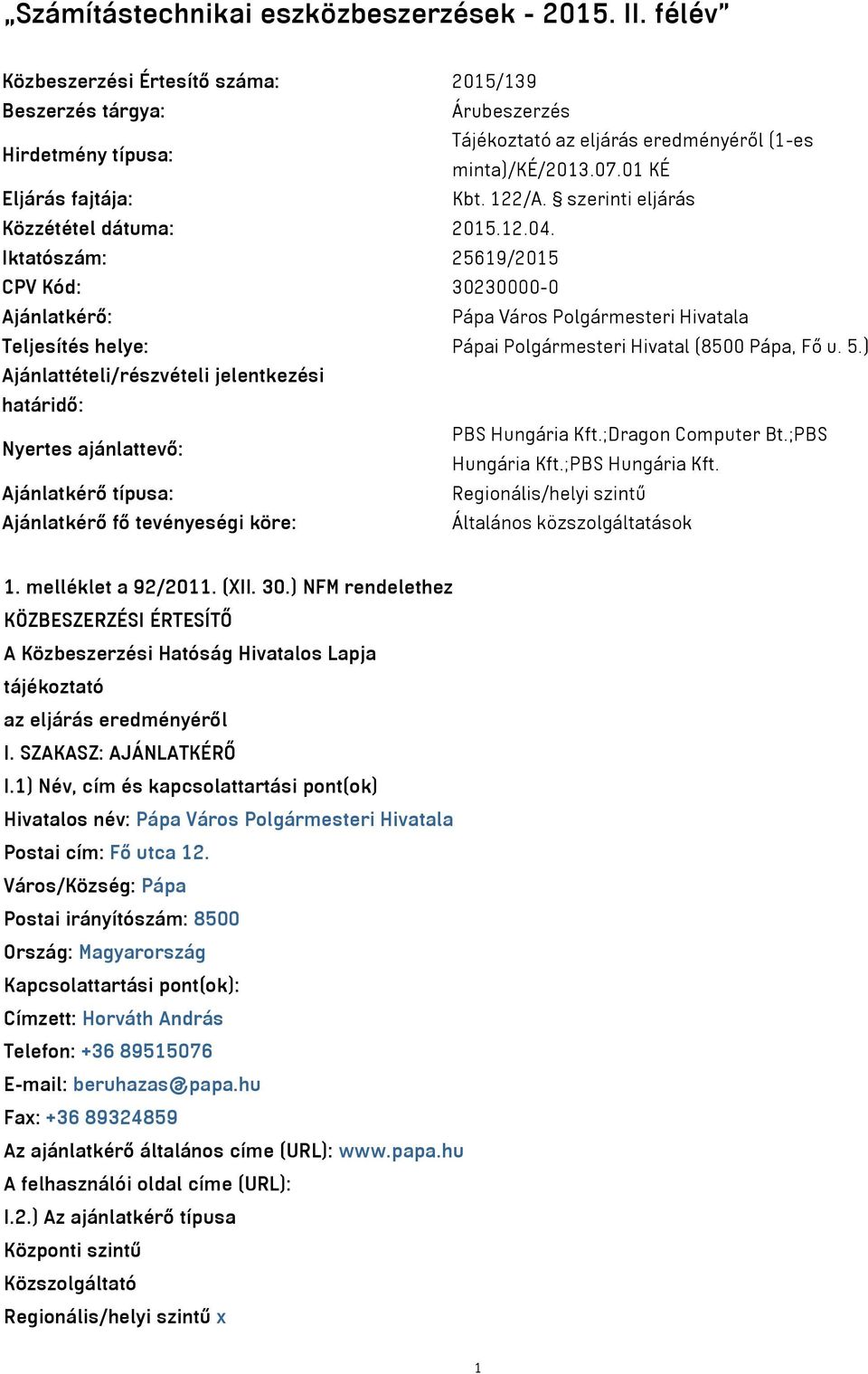 Iktatószám: 25619/2015 CPV Kód: 30230000-0 Ajánlatkérő: Pápa Város Polgármesteri Hivatala Teljesítés helye: Pápai Polgármesteri Hivatal (8500 Pápa, Fő u. 5.