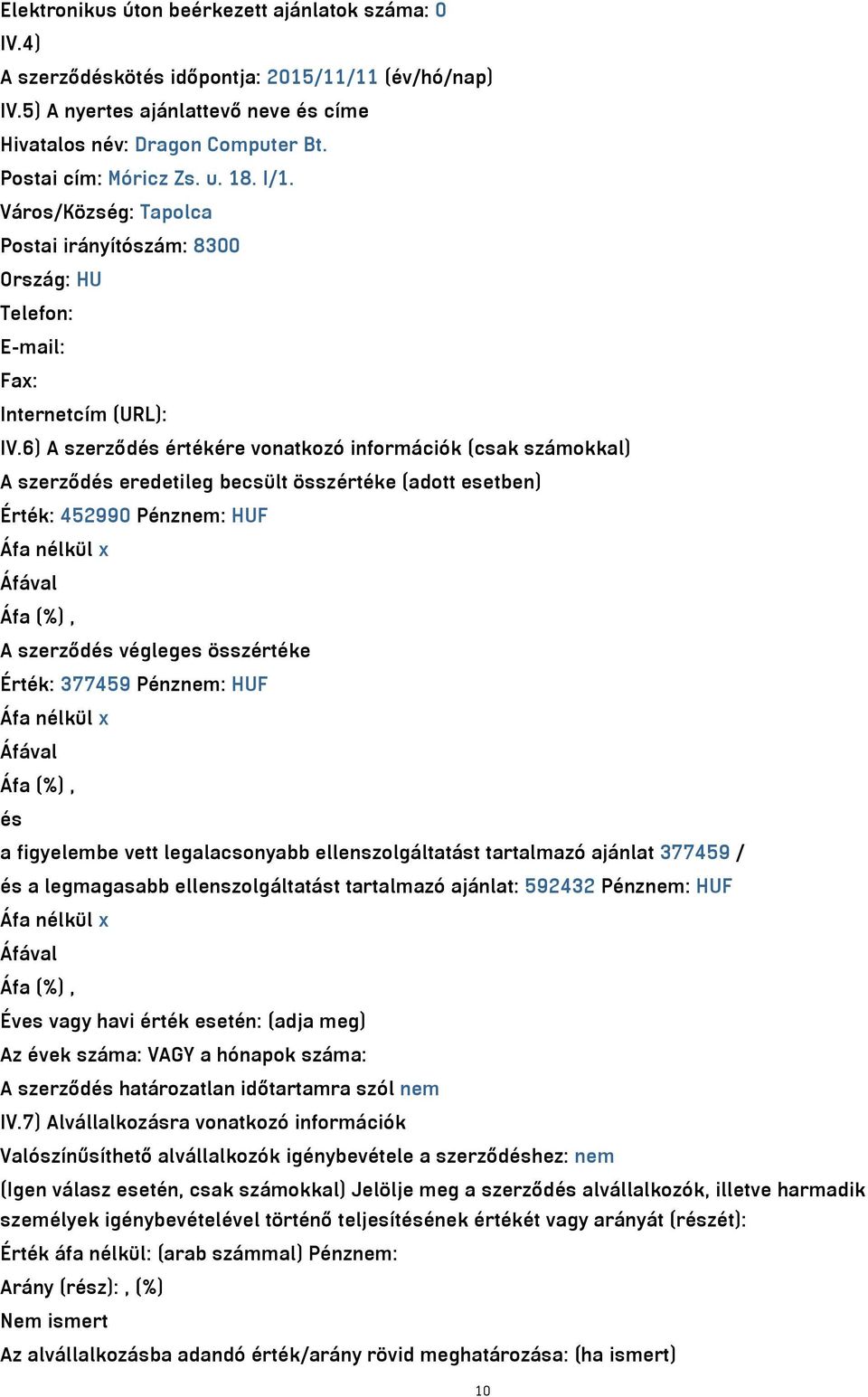 6) A szerződés értékére vonatkozó információk (csak számokkal) A szerződés eredetileg becsült összértéke (adott esetben) Érték: 452990 Pénznem: HUF A szerződés végleges összértéke Érték: 377459