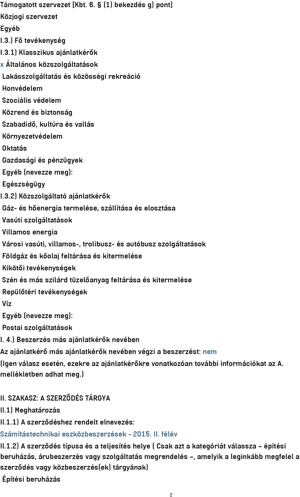 1) Klasszikus ajánlatkérők x Általános közszolgáltatások Lakásszolgáltatás és közösségi rekreáció Honvédelem Szociális védelem Közrend és biztonság Szabadidő, kultúra és vallás Környezetvédelem