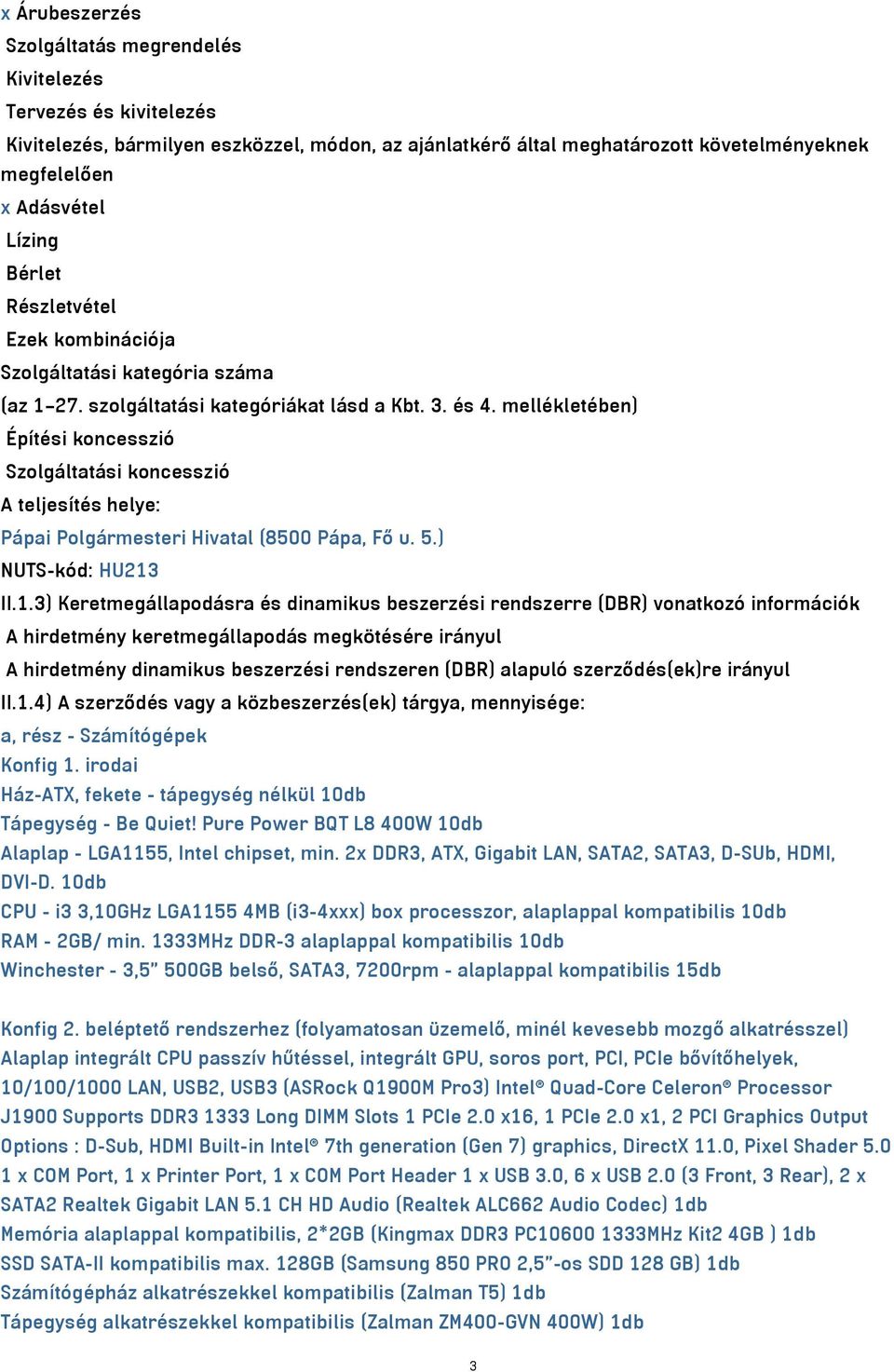 mellékletében) Építési koncesszió Szolgáltatási koncesszió A teljesítés helye: Pápai Polgármesteri Hivatal (8500 Pápa, Fő u. 5.) NUTS-kód: HU213