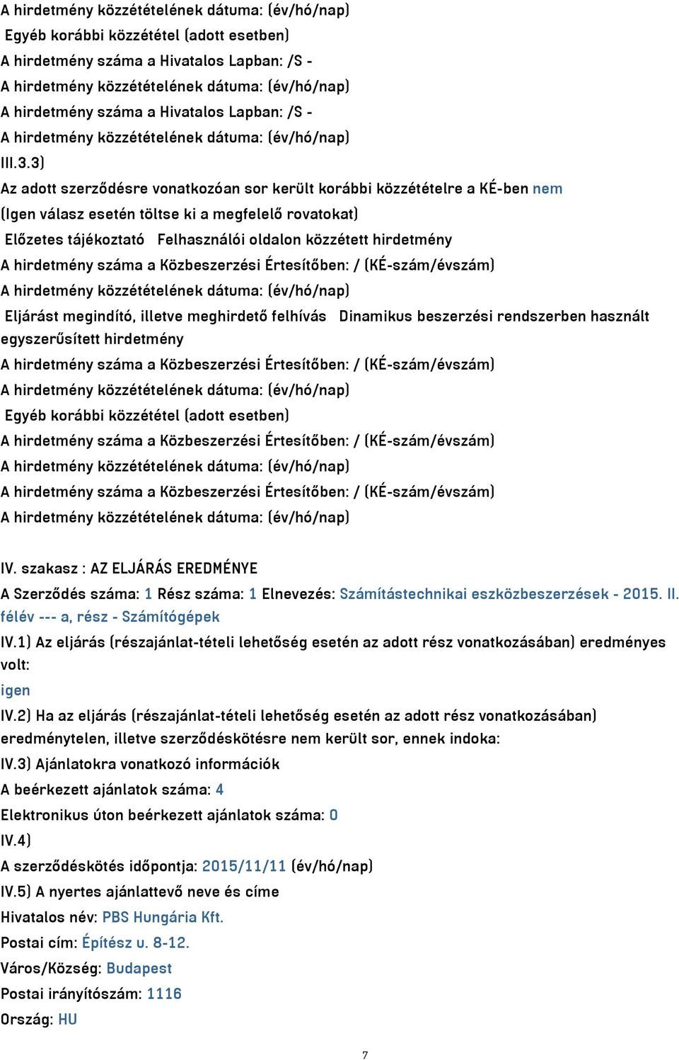 3) Az adott szerződésre vonatkozóan sor került korábbi közzétételre a KÉ-ben nem (Igen válasz esetén töltse ki a megfelelő rovatokat) Előzetes tájékoztató Felhasználói oldalon közzétett hirdetmény A