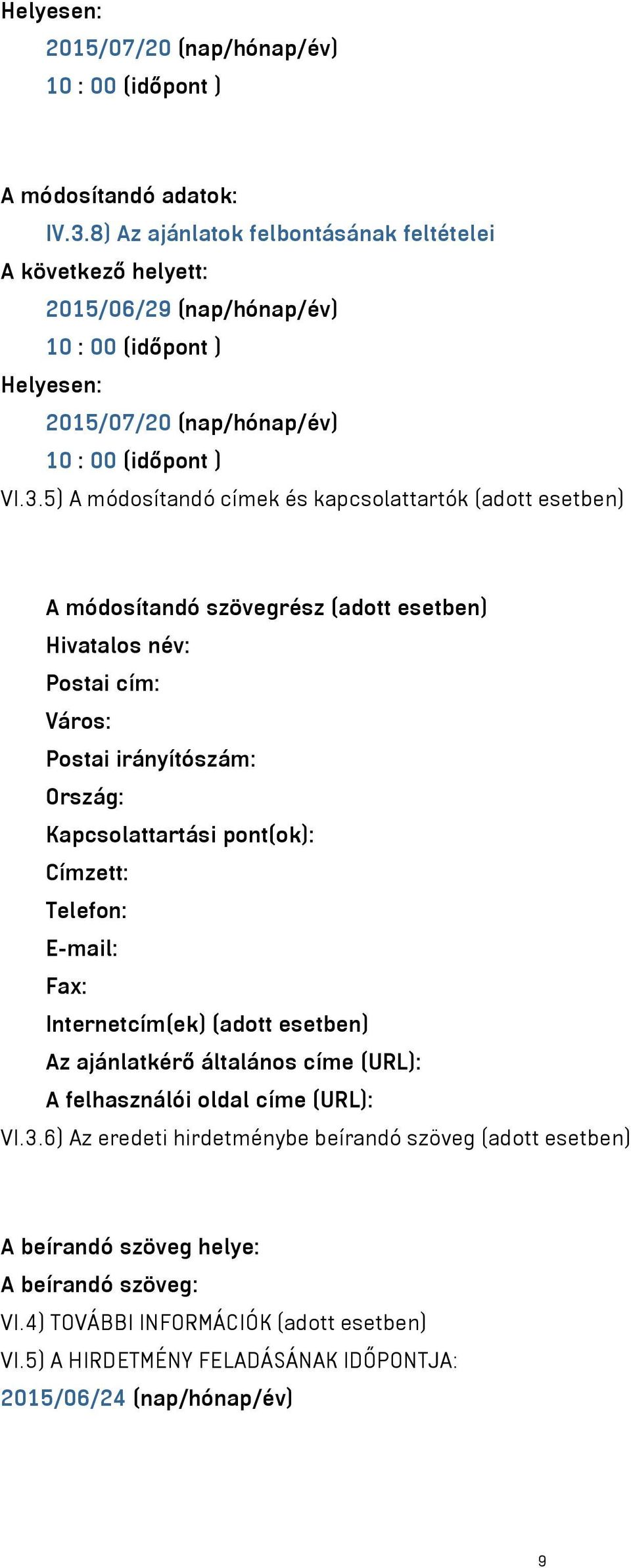 5) A módosítandó címek és kapcsolattartók (adott esetben) A módosítandó szövegrész (adott esetben) Hivatalos név: Postai cím: Város: Postai irányítószám: Ország: Kapcsolattartási