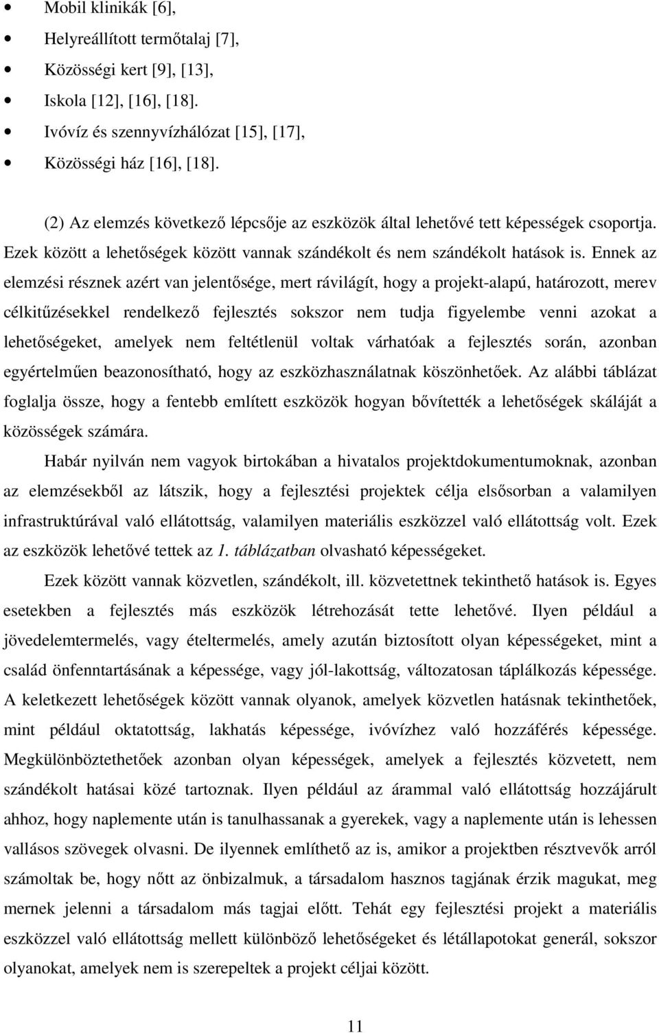 Ennek az elemzési résznek azért van jelentősége, mert rávilágít, hogy a projekt-alapú, határozott, merev célkitűzésekkel rendelkező fejlesztés sokszor nem tudja figyelembe venni azokat a