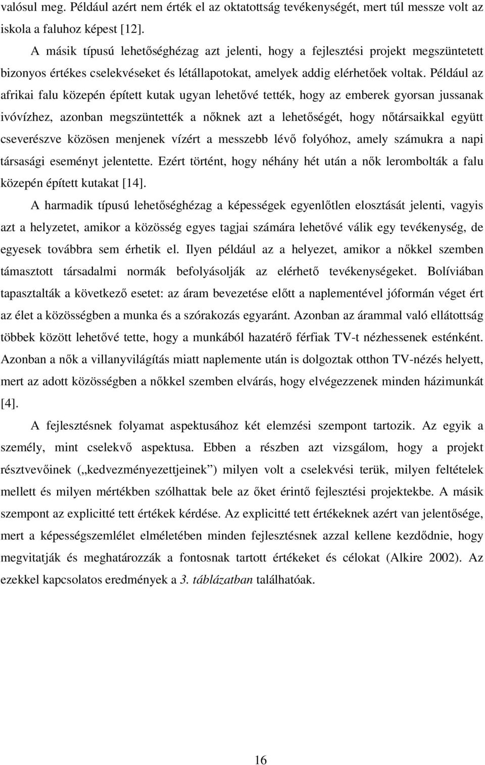 Például az afrikai falu közepén épített kutak ugyan lehetővé tették, hogy az emberek gyorsan jussanak ivóvízhez, azonban megszüntették a nőknek azt a lehetőségét, hogy nőtársaikkal együtt cseverészve