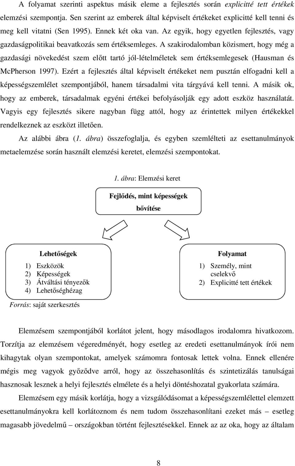 Az egyik, hogy egyetlen fejlesztés, vagy gazdaságpolitikai beavatkozás sem értéksemleges.