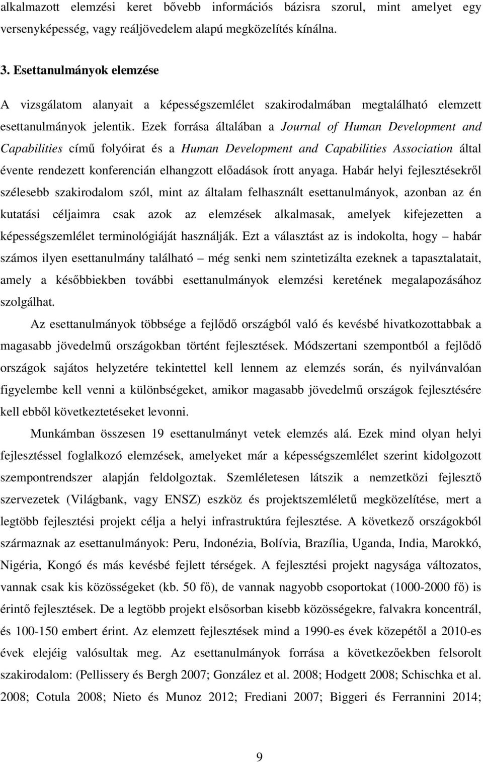 Ezek forrása általában a Journal of Human Development and Capabilities című folyóirat és a Human Development and Capabilities Association által évente rendezett konferencián elhangzott előadások