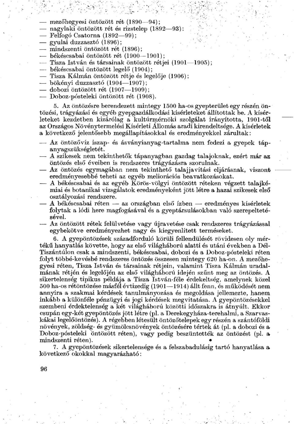 (1907 1909); Doboz-pósteleki öntözött rét (1908). 5. Az öntözésre berendezett mintegy 1500 ha-os gyepterület egy részén öntözési, trágyázási és egyéb gyepgazdálkodási kísérleteket állítottak be.