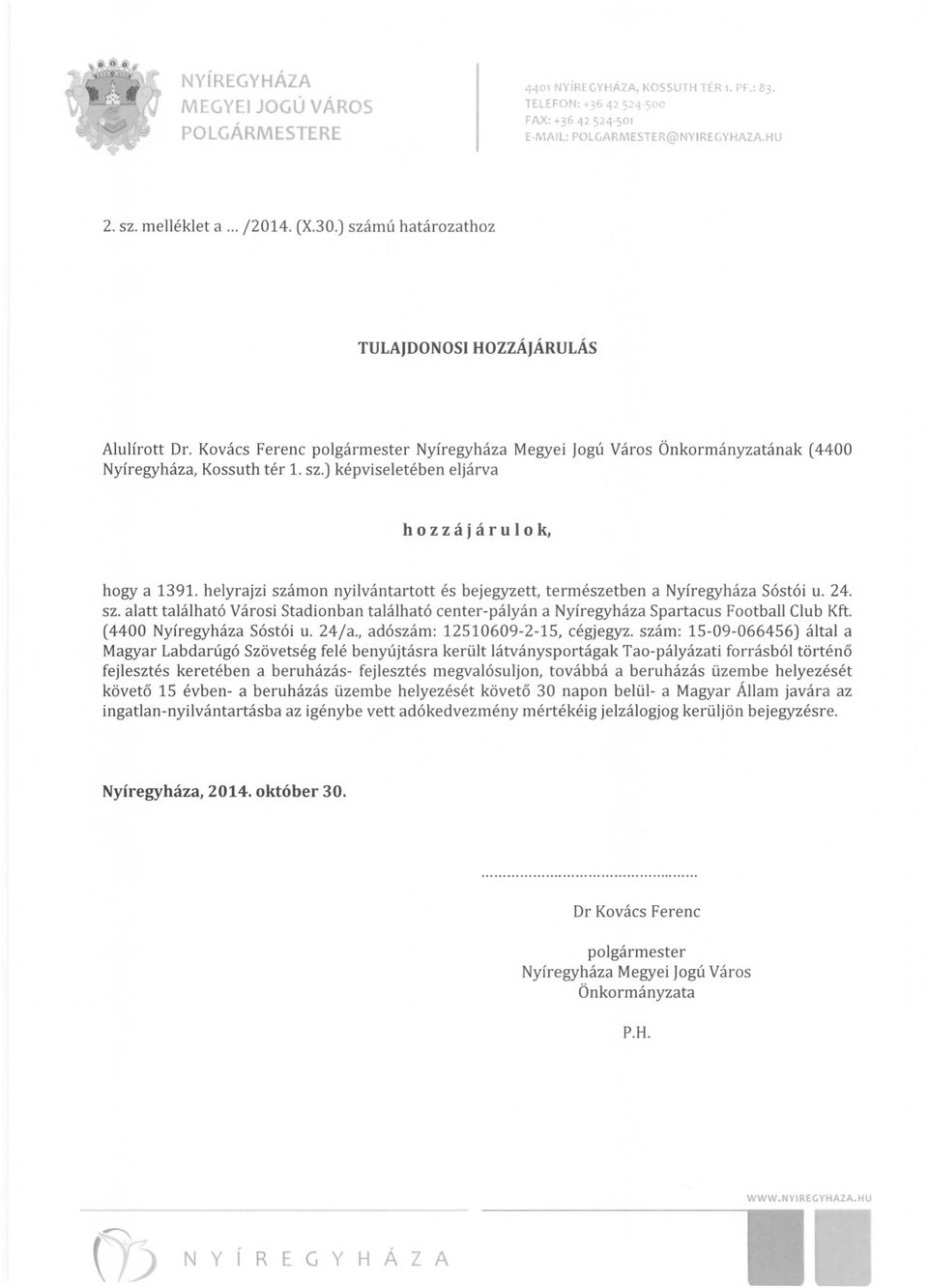 helyrajzi számon nyilvántartott és bejegyzett, természetben a Nyíregyháza Sóstói u. 24. sz. alatt található Városi Stadionban található center-pályán a Nyíregyháza Spartacus Football Club Kft.