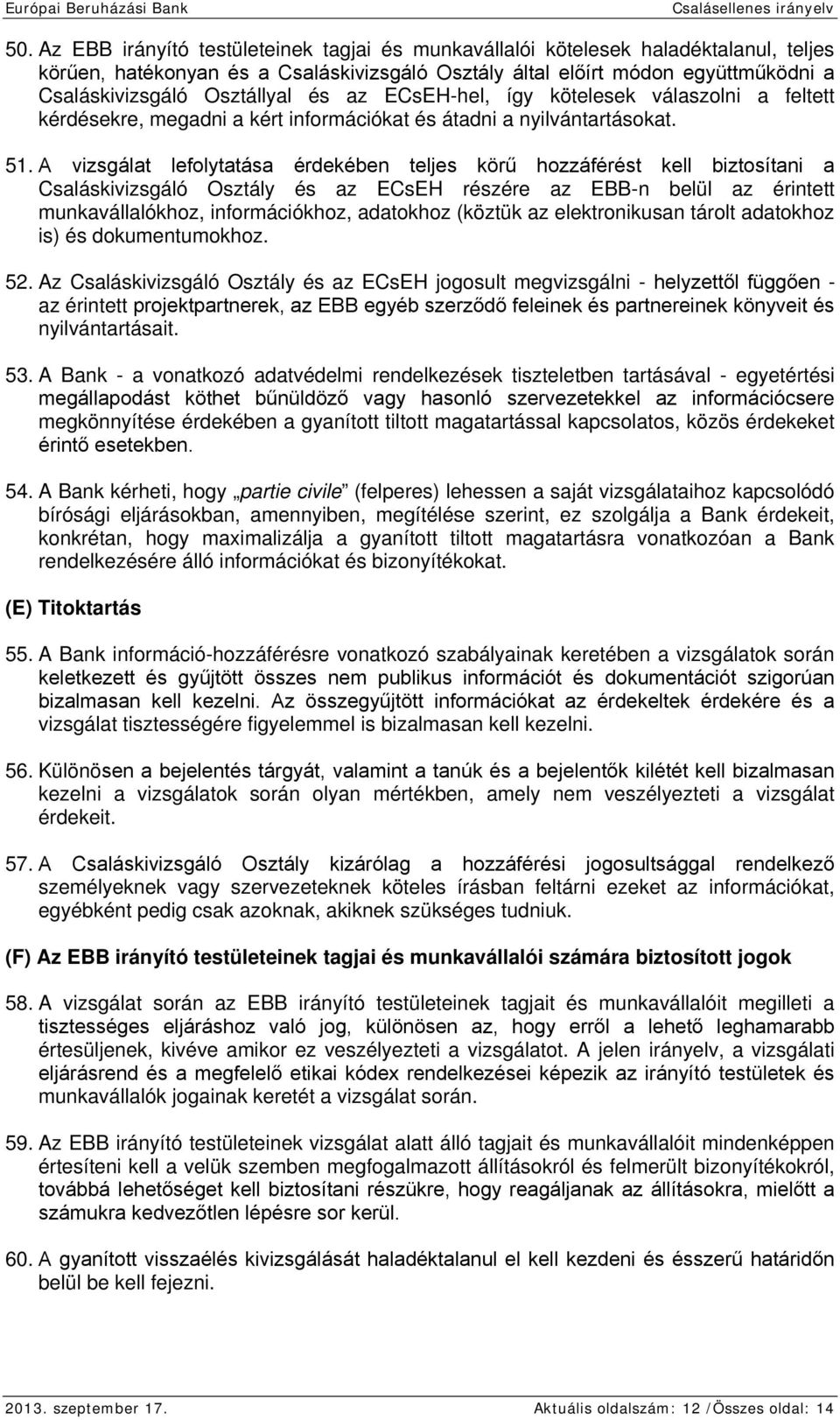 A vizsgálat lefolytatása érdekében teljes körű hozzáférést kell biztosítani a Csaláskivizsgáló Osztály és az ECsEH részére az EBB-n belül az érintett munkavállalókhoz, információkhoz, adatokhoz