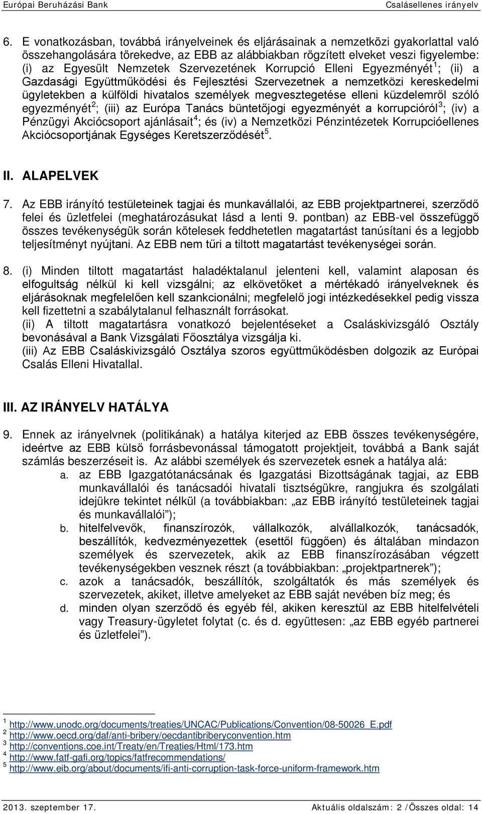 küzdelemről szóló egyezményét 2 ; (iii) az Európa Tanács büntetőjogi egyezményét a korrupcióról 3 ; (iv) a Pénzügyi Akciócsoport ajánlásait 4 ; és (iv) a Nemzetközi Pénzintézetek Korrupcióellenes