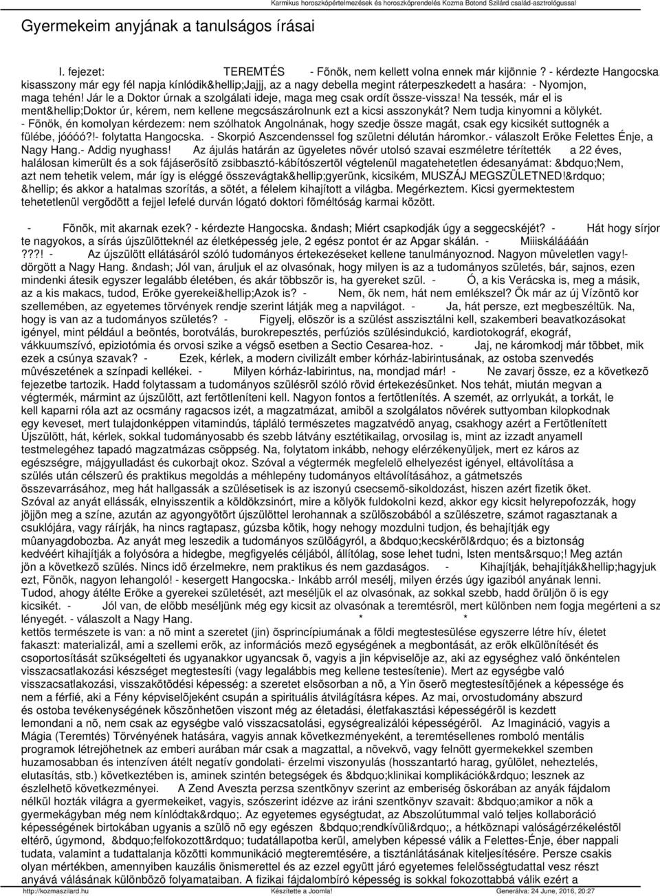 kisasszony már egy fél napja kínlódik Jajjj, az a nagy debella megint ráterpeszkedett a hasára: - Nyomjon, maga tehén! Jár le a Doktor úrnak a szolgálati ideje, maga meg csak ordít össze-vissza!