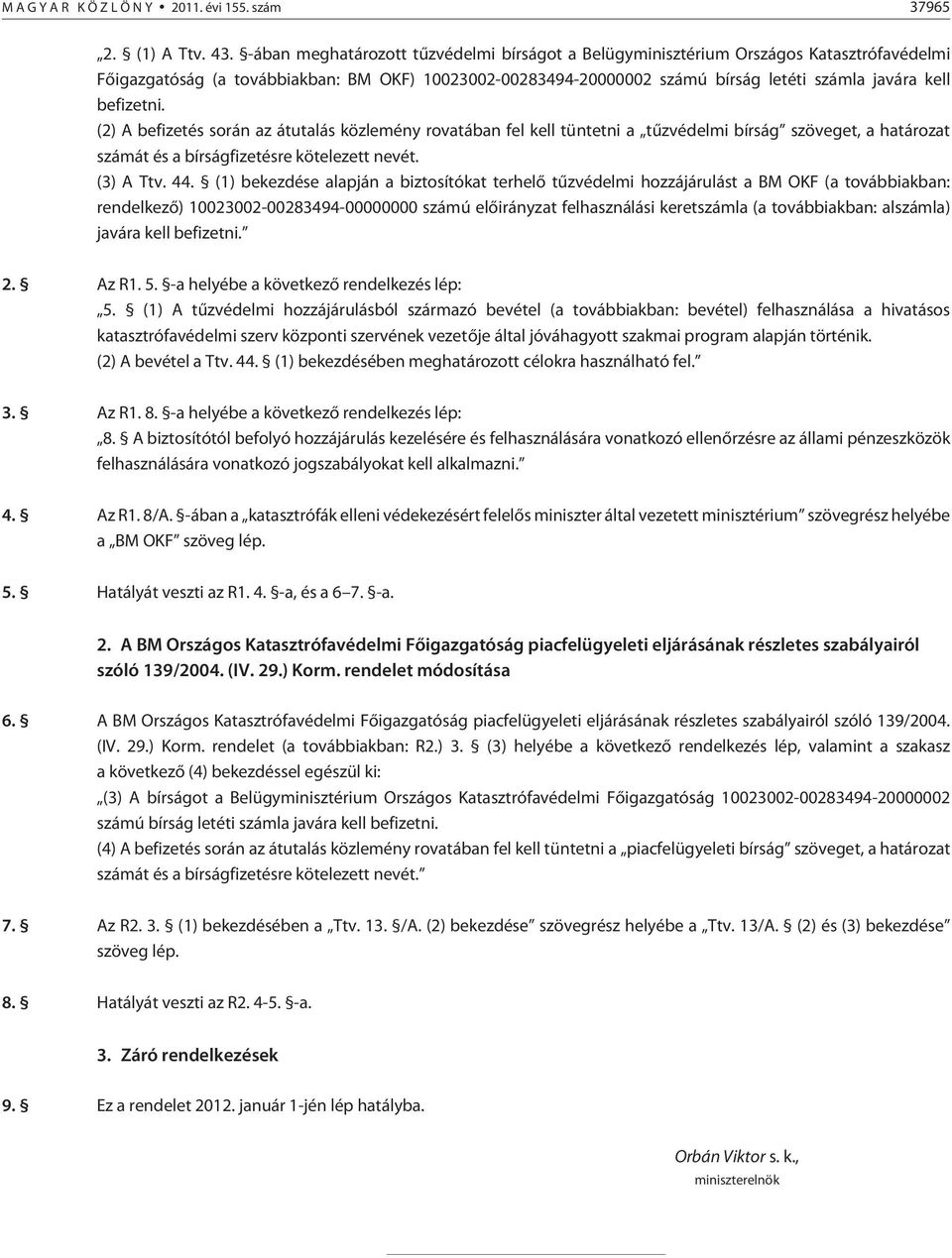 befizetni. (2) A befizetés során az átutalás közlemény rovatában fel kell tüntetni a tûzvédelmi bírság szöveget, a határozat számát és a bírságfizetésre kötelezett nevét. (3) A Ttv. 44.