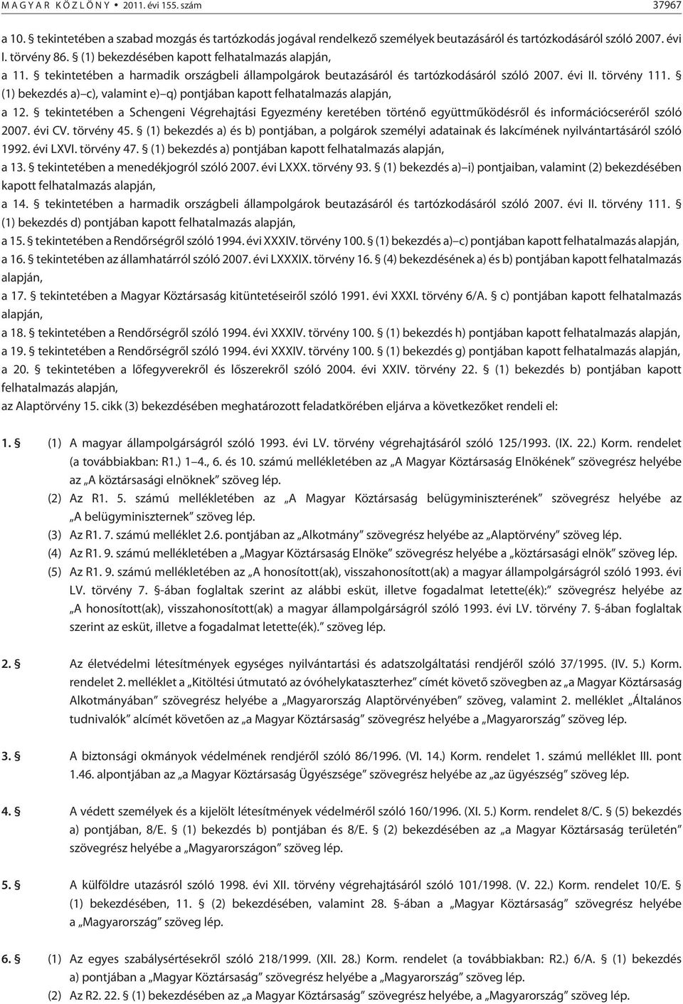 (1) bekezdés a) c), valamint e) q) pontjában kapott felhatalmazás alapján, a 12. tekintetében a Schengeni Végrehajtási Egyezmény keretében történõ együttmûködésrõl és információcserérõl szóló 2007.