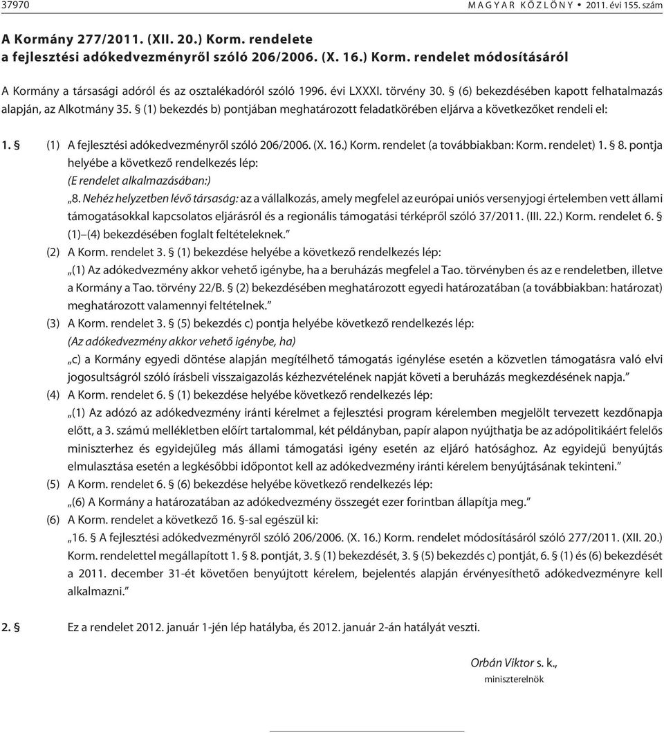 (1) A fejlesztési adókedvezményrõl szóló 206/2006. (X. 16.) Korm. rendelet (a továbbiakban: Korm. rendelet) 1. 8. pontja helyébe a következõ rendelkezés lép: (E rendelet alkalmazásában:) 8.