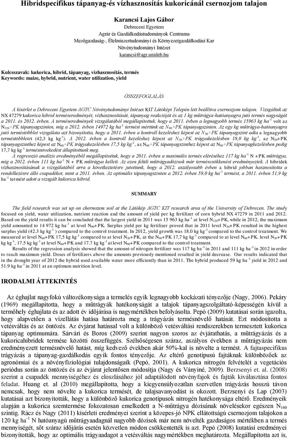 hu Kulcsszavak: kukorica, hibrid, tápanyag, vízhasznosítás, termés Keywords: maize, hybrid, nutrient, water utilization, yield ÖSSZEFOGLALÁS A kísérlet a Debreceni Egyetem AGTC Növénytudományi