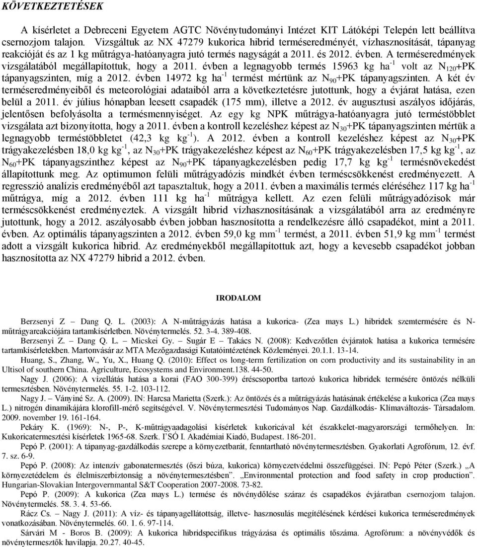 A terméseredmények vizsgálatából megállapítottuk, hogy a 2011. évben a legnagyobb termés 15963 kg ha -1 volt az N 120 +PK tápanyagszinten, míg a 2012.