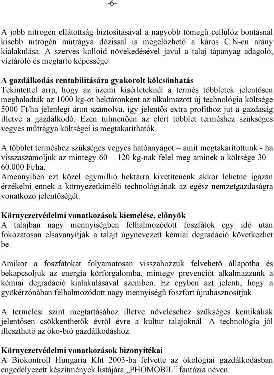 A gazdálkodás rentabilitására gyakorolt kölcsönhatás Tekintettel arra, hogy az üzemi kísérleteknél a termés többletek jelentősen meghaladták az 1000 kg-ot hektáronként az alkalmazott új technológia