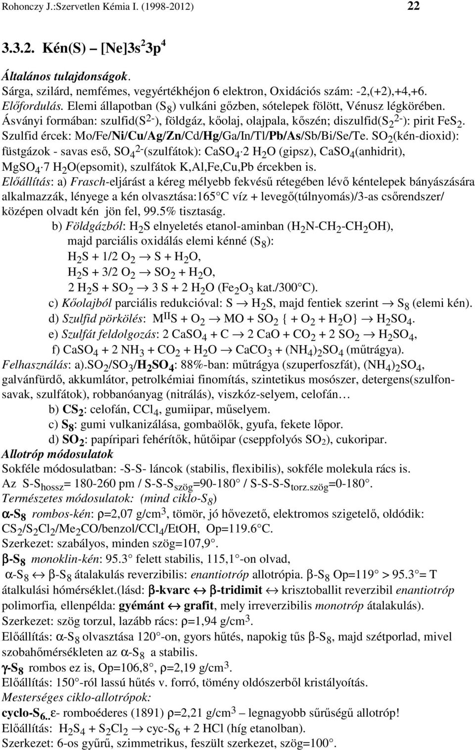 Szulfid ércek: Mo/Fe/Ni/Cu/Ag/Zn/Cd/Hg/Ga/In/Tl/Pb/As/Sb/Bi/Se/Te.