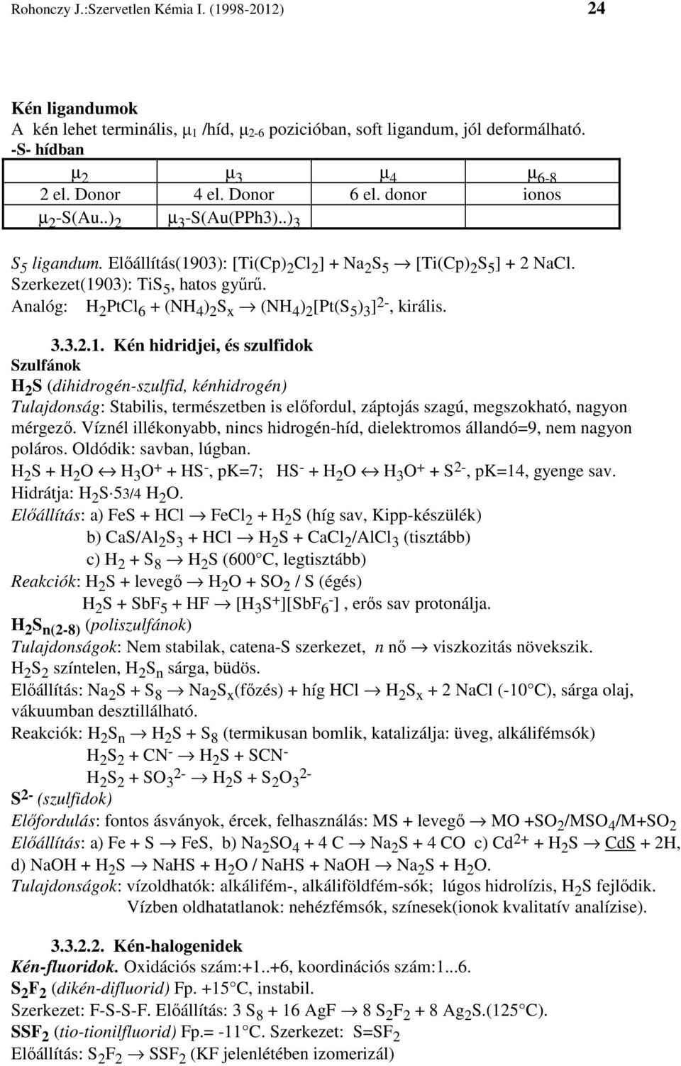 Analóg: H 2 PtCl 6 + (NH 4 ) 2 S x (NH 4 ) 2 [Pt(S 5 ) 3 ], királis. 3.3.2.1.