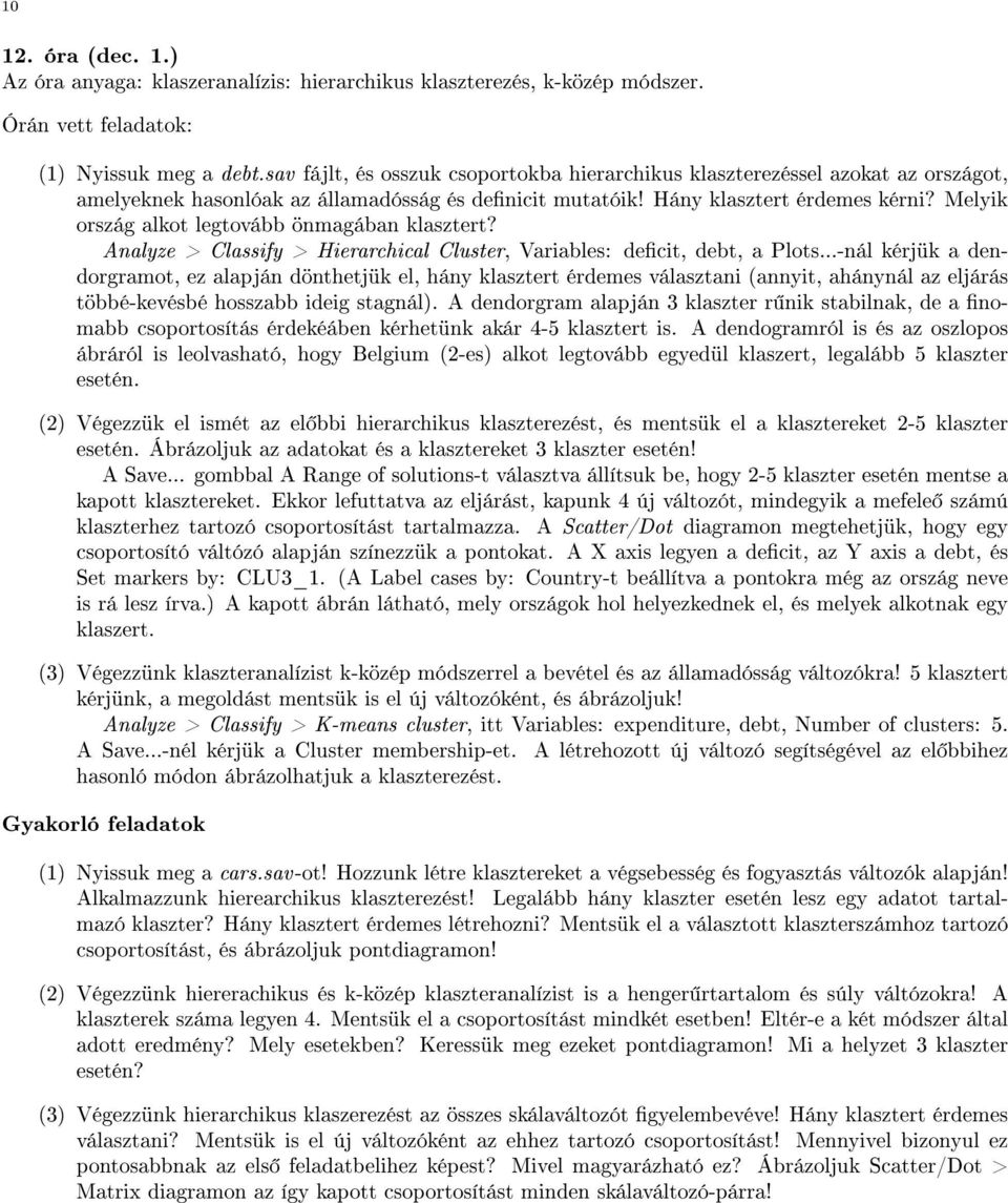 Melyik ország alkot legtovább önmagában klasztert? Analyze > Classify > Hierarchical Cluster, Variables: decit, debt, a Plots.