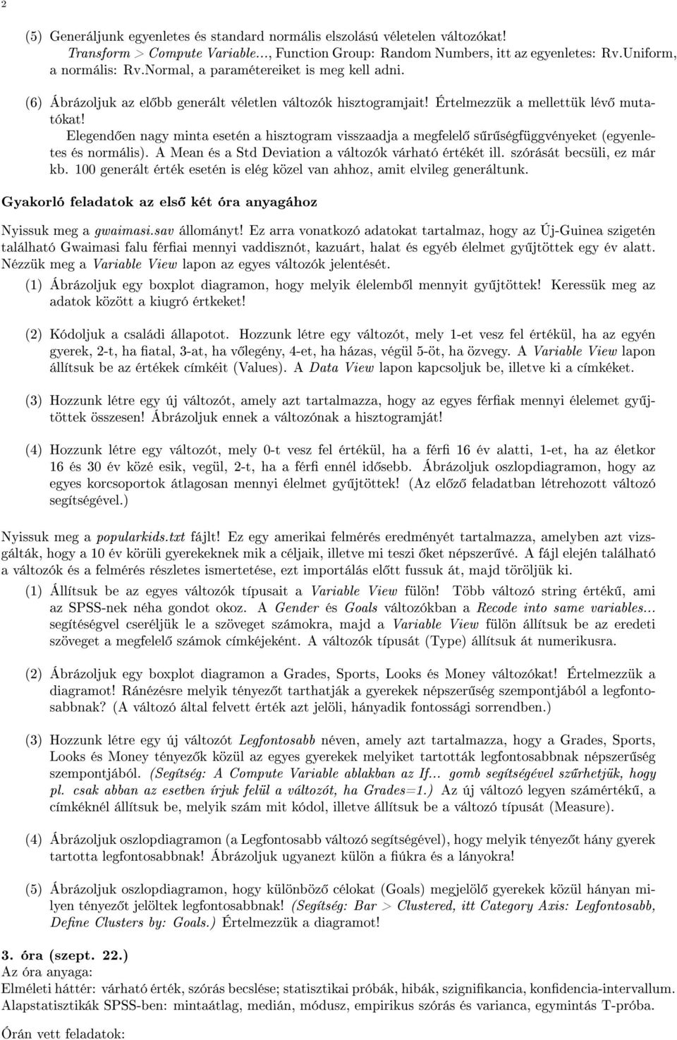 Elegend en nagy minta esetén a hisztogram visszaadja a megfelel s r ségfüggvényeket (egyenletes és normális). A Mean és a Std Deviation a változók várható értékét ill. szórását becsüli, ez már kb.