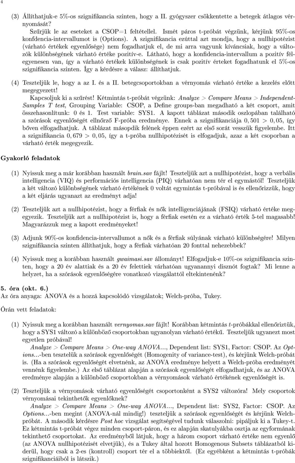 A szignikancia ezúttal azt mondja, hogy a nullhipotézist (várható értékek egyenl sége) nem fogadhatjuk el, de mi arra vagyunk kíváncsiak, hogy a változók különbségének várható értéke pozitív-e.