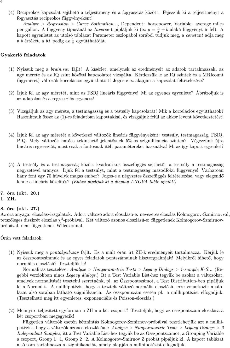 A kapott egyenletet az utolsó táblázat Parameter oszlopából sorából tudjuk meg, a constant adja meg a b értékét, a b1 pedig az 1 együtthatóját. x (1) Nyissuk meg a brain.sav fájlt!