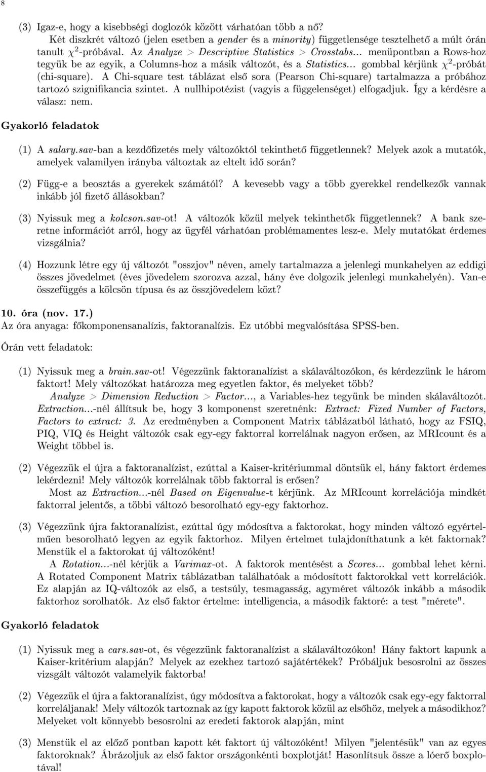 A Chi-square test táblázat els sora (Pearson Chi-square) tartalmazza a próbához tartozó szignikancia szintet. A nullhipotézist (vagyis a függelenséget) elfogadjuk. Így a kérdésre a válasz: nem.