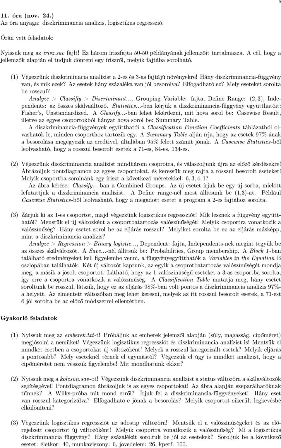 Hány diszkriminancia-függvény van, és mik ezek? Az esetek hány százaléka van jól besorolva? Elfogadható ez? Mely eseteket sorolta be rosszul? Analyze > Classiy > Discriminant.