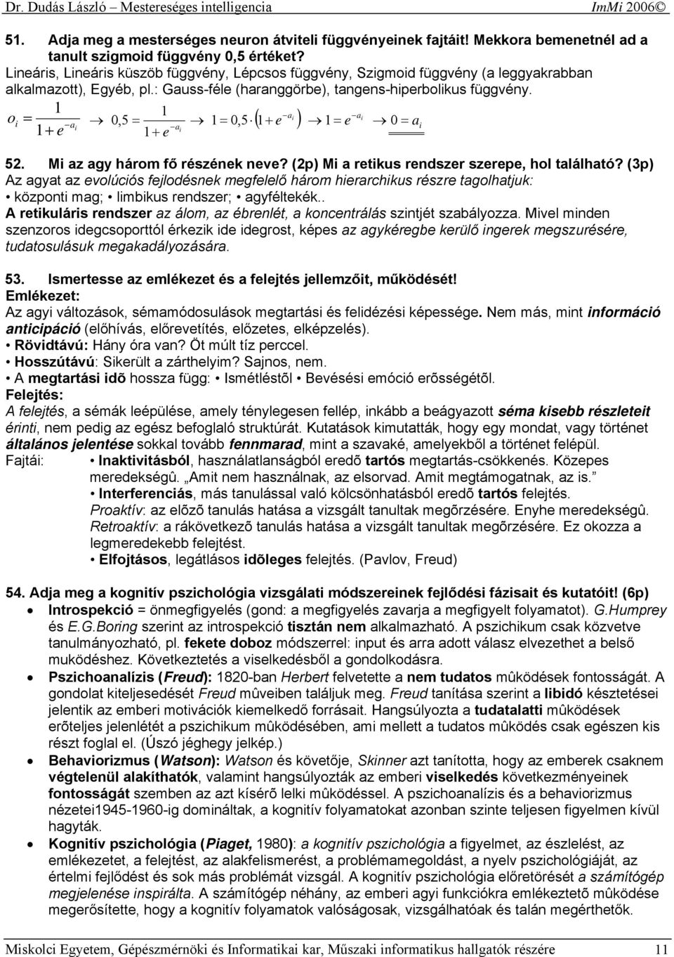 1 1 oi = 1 a + e i 0,5 = ( + e ) a i i 1 = 0,5 1 1 = e a 0 = a 1 + e a i i 52. Mi az agy három fő részének neve? (2p) Mi a retikus rendszer szerepe, hol található?